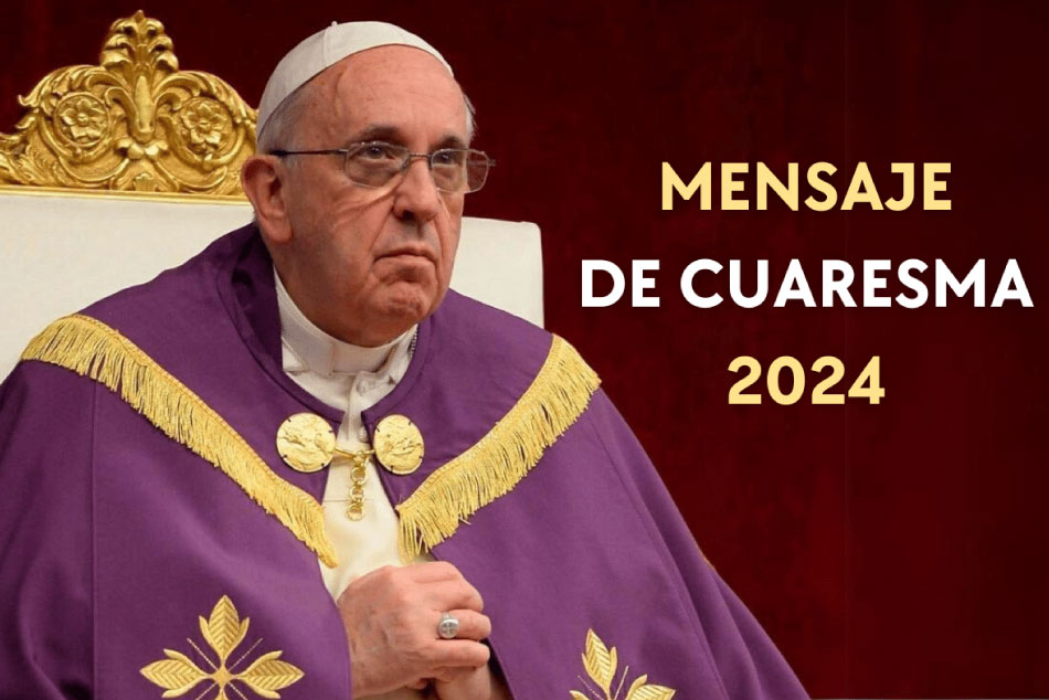 MENSAJE DEL SANTO PADRE FRANCISCOPARA LA CUARESMA 2024